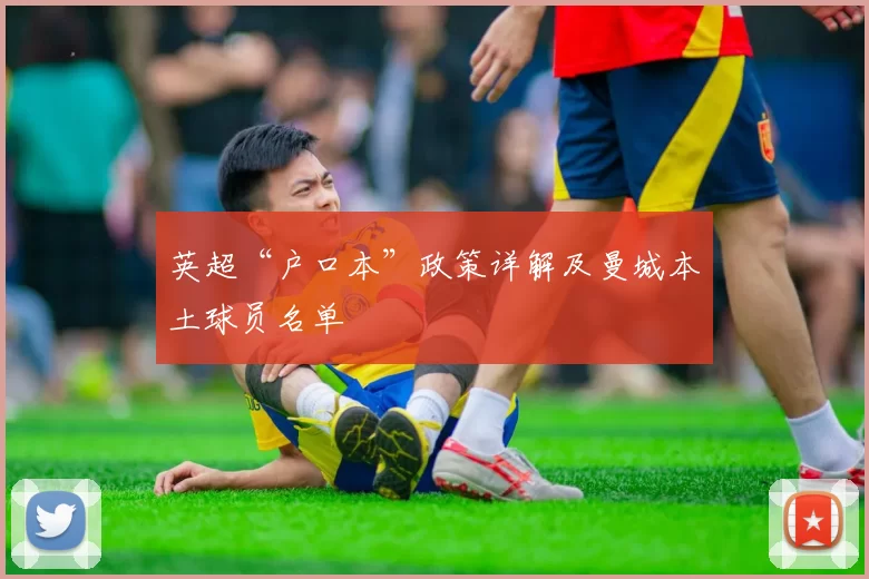 英超“户口本”政策详解及曼城本土球员名单