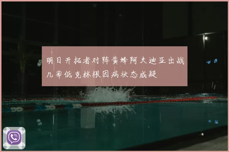 明日开拓者对阵黄蜂阿夫迪亚出战几率低克林根因病状态成疑