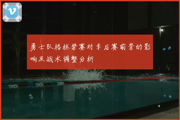勇士队格林禁赛对季后赛前景的影响及战术调整分析