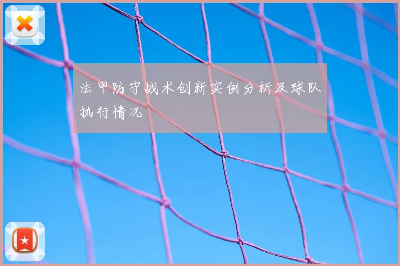 法甲防守战术创新实例分析及球队执行情况