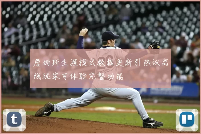 詹姆斯生涯模式数据更新引热议离线玩家可体验完整功能