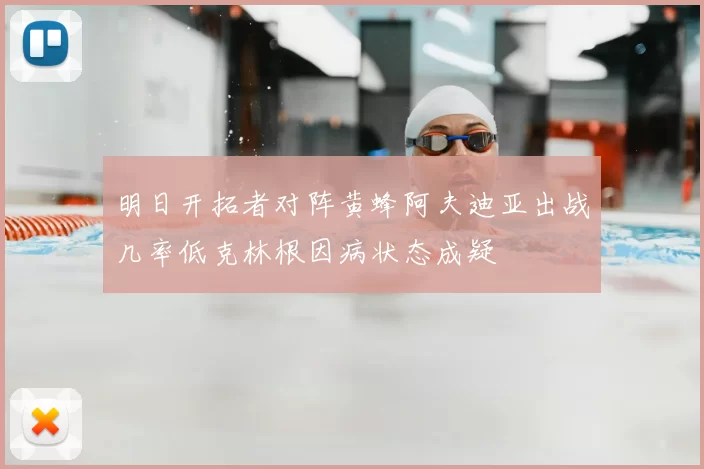 明日开拓者对阵黄蜂阿夫迪亚出战几率低克林根因病状态成疑