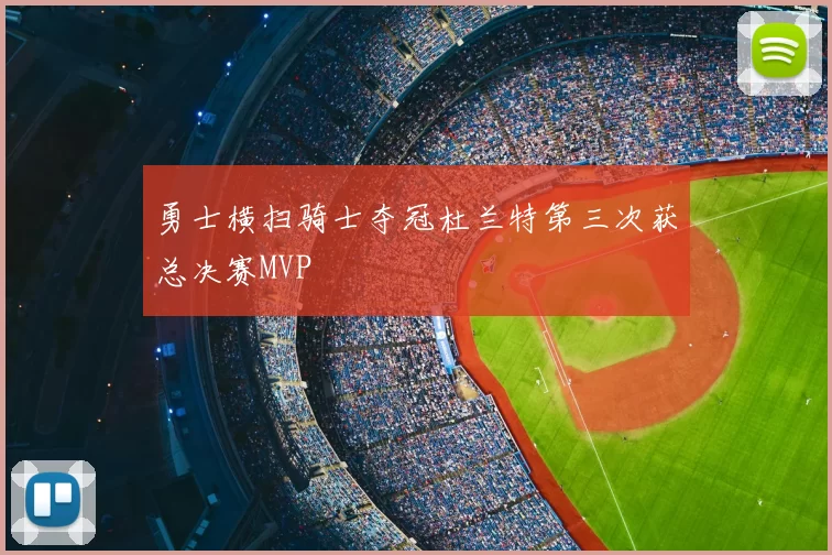 勇士横扫骑士夺冠杜兰特第三次获总决赛MVP