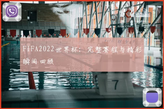 FIFA2022世界杯:完整赛程与精彩瞬间回顾