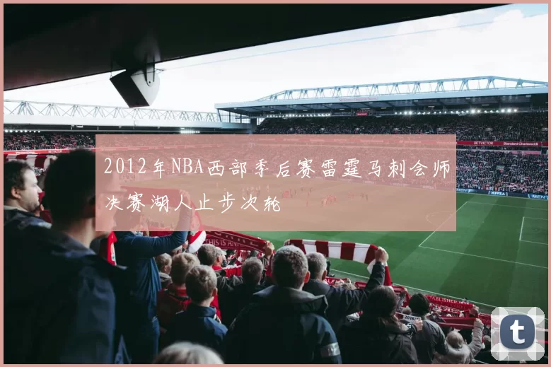 2012年NBA西部季后赛雷霆马刺会师决赛湖人止步次轮