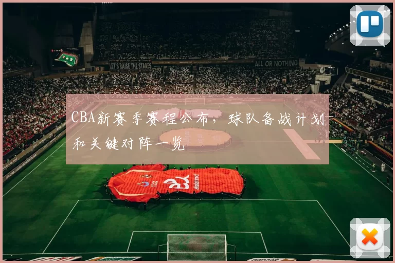 CBA新赛季赛程公布，球队备战计划和关键对阵一览