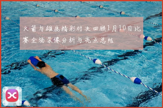 火箭与雄鹿精彩对决回顾1月10日比赛全场录像分析与亮点总结