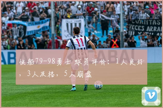 快船79-98勇士 球员评价：1人良好，3人及格，5人崩盘