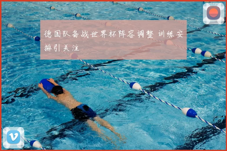 德国队备战世界杯阵容调整 训练安排引关注