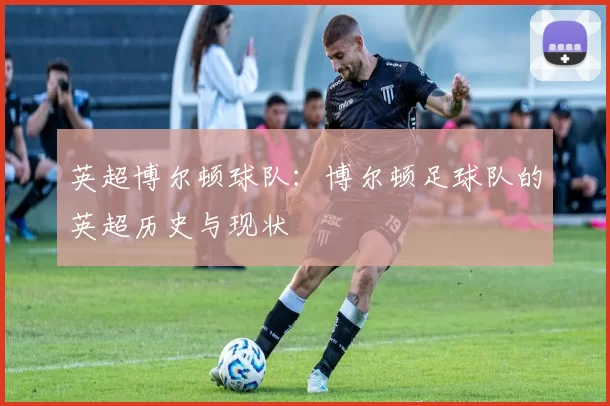 英超博尔顿球队：博尔顿足球队的英超历史与现状