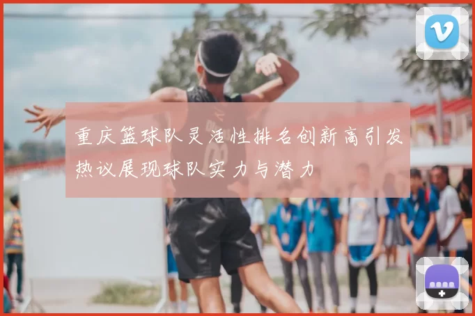 重庆篮球队灵活性排名创新高引发热议展现球队实力与潜力
