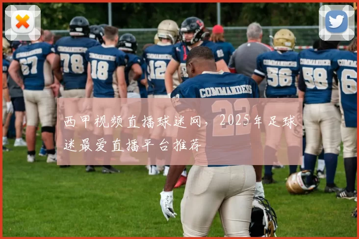 西甲视频直播球迷网，2025年足球迷最爱直播平台推荐