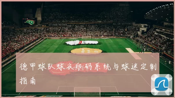 德甲球队球衣印码系统与球迷定制指南