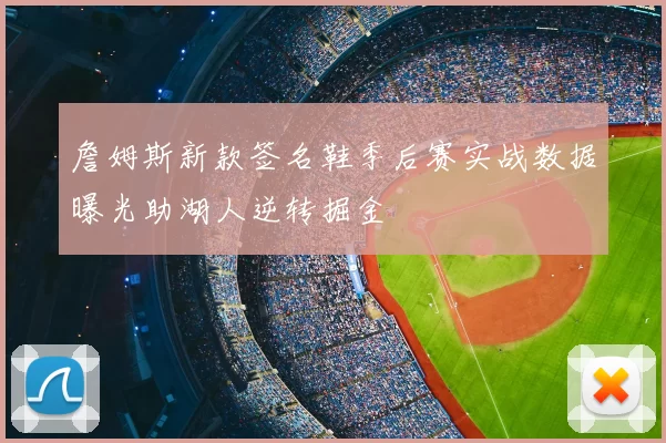 詹姆斯新款签名鞋季后赛实战数据曝光助湖人逆转掘金