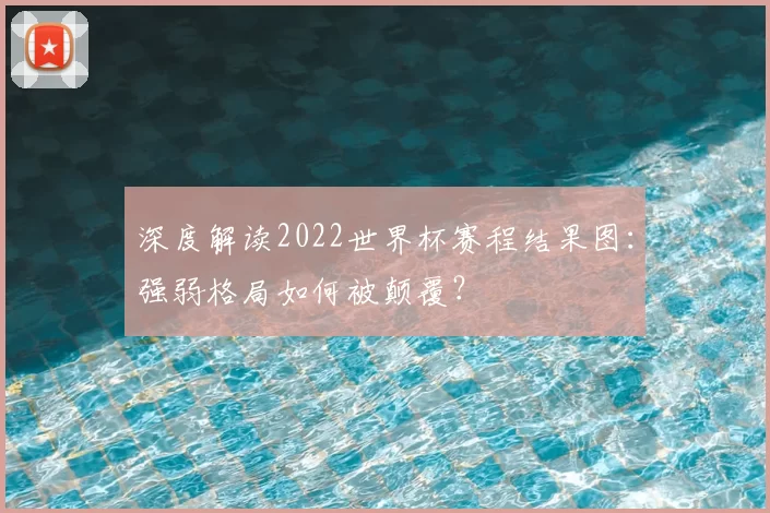 深度解读2022世界杯赛程结果图:强弱格局如何被颠覆?