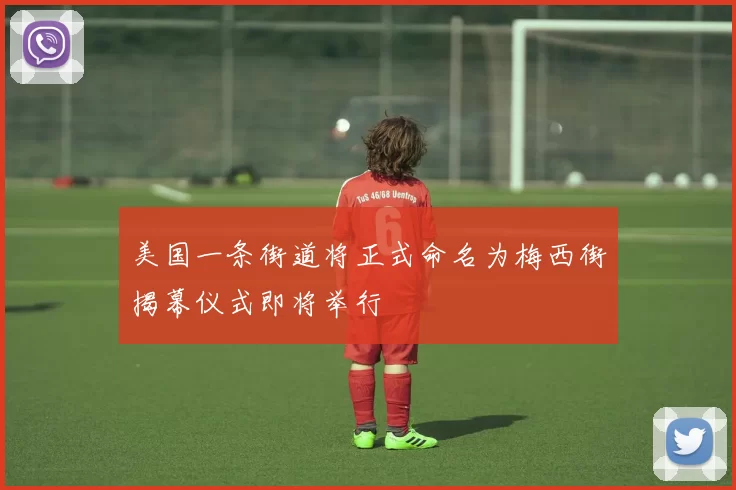 美国一条街道将正式命名为梅西街揭幕仪式即将举行