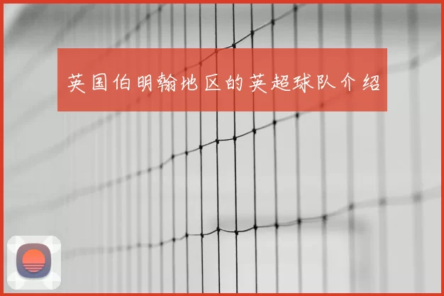 英国伯明翰地区的英超球队介绍