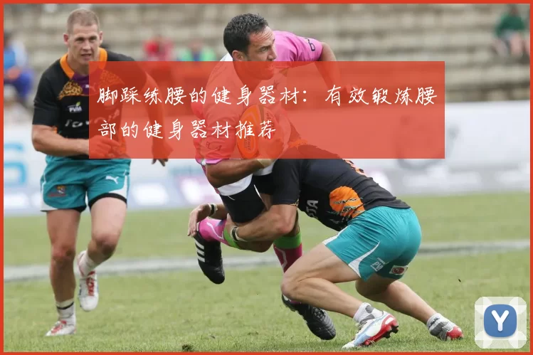脚踩练腰的健身器材:有效锻炼腰部的健身器材推荐