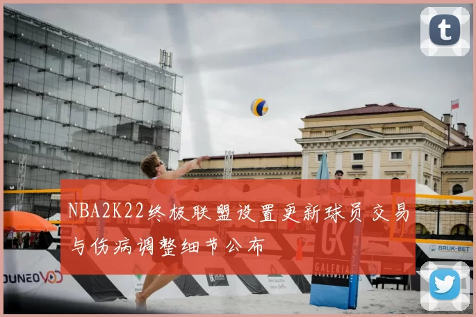 NBA2K22终极联盟设置更新球员交易与伤病调整细节公布
