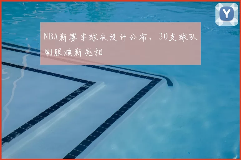 NBA新赛季球衣设计公布,30支球队制服焕新亮相