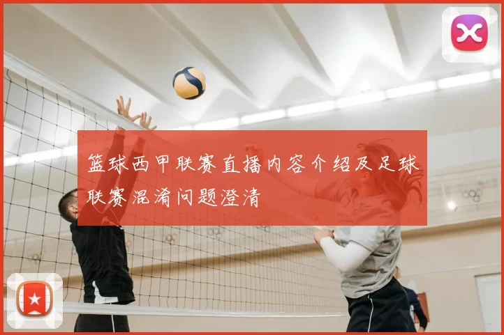 篮球西甲联赛直播内容介绍及足球联赛混淆问题澄清