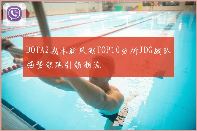 DOTA2战术新风潮TOP10分析JDG战队强势领跑引领潮流