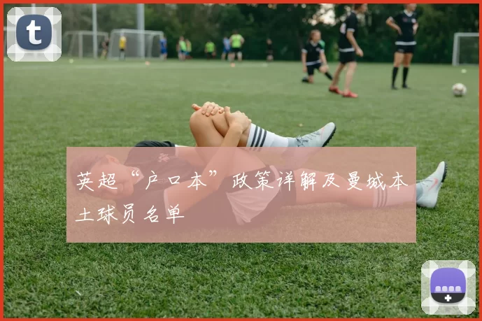 英超“户口本”政策详解及曼城本土球员名单