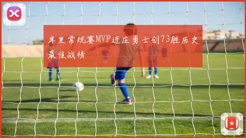 库里常规赛MVP连庄勇士创73胜历史最佳战绩
